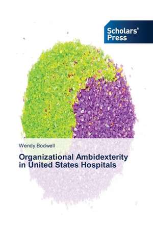 Organizational Ambidexterity in United States Hospitals de Wendy Bodwell