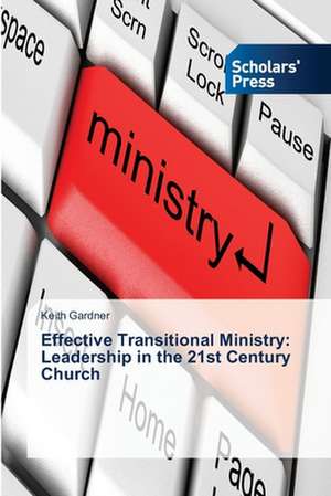 Effective Transitional Ministry: Leadership in the 21st Century Church de Keith Gardner