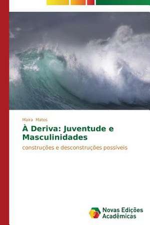 A Deriva: Juventude E Masculinidades de Maíra Matos