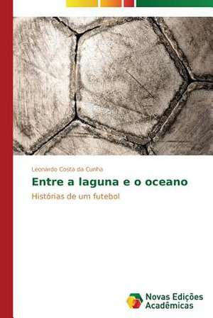 Entre a Laguna E O Oceano: Uma Abordagem Geografica de Leonardo Costa da Cunha