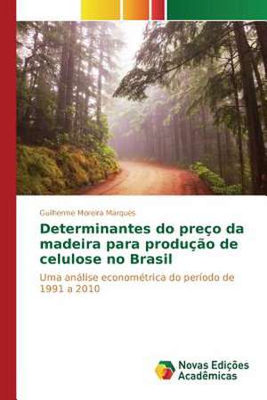 Determinantes Do Preco Da Madeira Para Producao de Celulose No Brasil: Producao Em Diferentes Estandes de Plantas Na Amazonia de Guilherme Moreira Marques