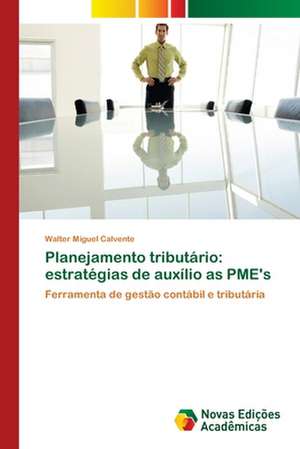 Planejamento tributário: estratégias de auxílio as PME's de Walter Miguel Calvente