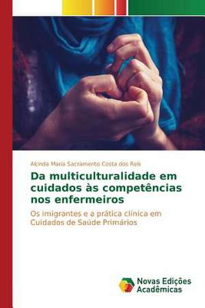 Da Multiculturalidade Em Cuidados as Competencias Nos Enfermeiros: Limites E Possibilidades Para Sua Interface de Alcinda Maria Sacramento Costa dos Reis