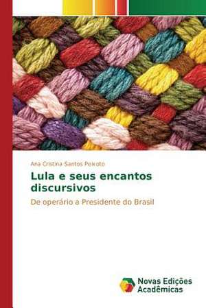 Lula E Seus Encantos Discursivos: Historias de Vida, Ilegalismos E Carreiras Criminais de Ana Cristina Santos Peixoto