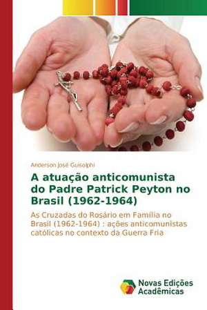 A Atuacao Anticomunista Do Padre Patrick Peyton No Brasil (1962-1964): Efeitos No Estresse Oxidativo de Anderson José Guisolphi