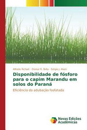 Disponibilidade de Fosforo Para O Capim Marandu Em Solos Do Parana: Analise Da Utilizacao de Indicadores Da Toc de Alfredo Richart