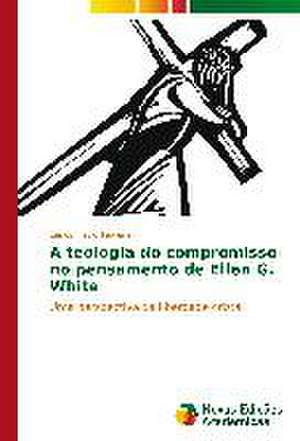 A Teologia Do Compromisso No Pensamento de Ellen G. White: Contaminacoes Luminosas No Teatro Paulistano de Carlos Flavio Teixeira