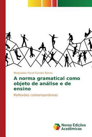 A Norma Gramatical Como Objeto de Analise E de Ensino: Uma Conversa Necessaria Entre Saude, Ambiente E Educacao de Melquíades Paceli Sandes Barros