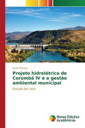 Projeto Hidreletrico de Corumba IV E a Gestao Ambiental Municipal: Uma Conversa Necessaria Entre Saude, Ambiente E Educacao de Dario Peixoto