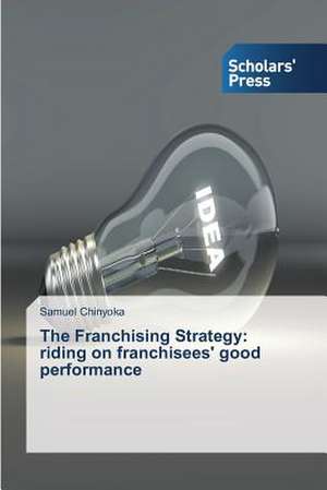 The Franchising Strategy: Riding on Franchisees' Good Performance de Samuel Chinyoka