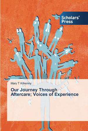 Our Journey Through Aftercare; Voices of Experience de Mary T Kilkenny