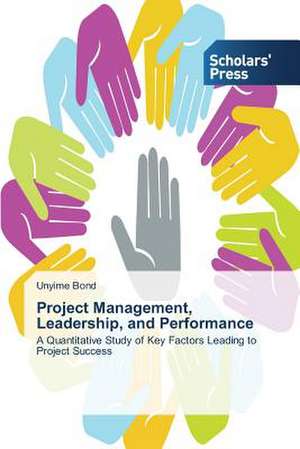 Project Management, Leadership, and Performance de Unyime Bond