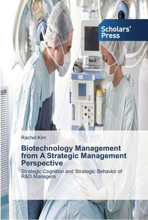 Biotech Management: Strategic Cognition & R&d Strategic Behavior de Rachel Kim