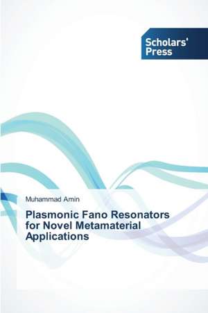 Plasmonic Fano Resonators for Novel Metamaterial Applications de Muhammad Amin