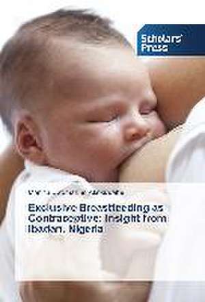 Exclusive Breastfeeding as Contraceptive: Insight from Ibadan, Nigeria de Monica Ewomazino Akokuwebe