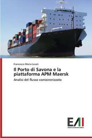 Il Porto Di Savona E La Piattaforma APM Maersk: Il Caso Apple de Francesco Maria Levati