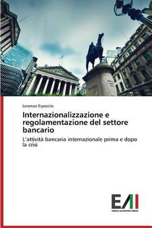 Internazionalizzazione E Regolamentazione del Settore Bancario: Opere, Temi E Personaggi de Lorenzo Esposito