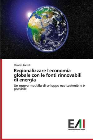 Regionalizzare L'Economia Globale Con Le Fonti Rinnovabili Di Energia: La Tutela del Disegno Tecnico Made in Italy de Claudio Bartoli