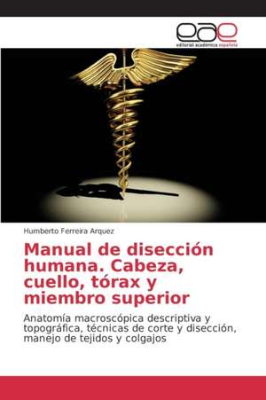 Manual de Diseccion Humana. Cabeza, Cuello, Torax y Miembro Superior