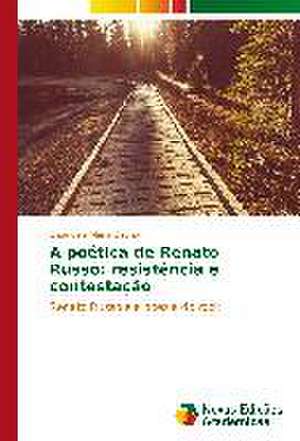 A Poetica de Renato Russo: Resistencia E Contestacao de Elisângela Maria Ozório