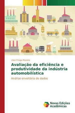 Avaliacao Da Eficiencia E Produtividade Da Industria Automobilistica: Caminhos Para Uma Psicanalise Organizacional de Lílian Fraga Moreira