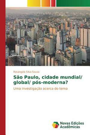 Sao Paulo, Cidade Mundial/ Global/ Pos-Moderna?: Estudos No Brasil de Rosangela Silva Sousa