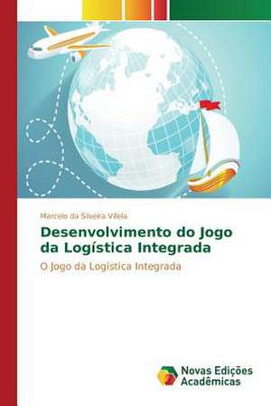 Desenvolvimento Do Jogo Da Logistica Integrada: Estudos No Brasil de Marcelo da Silveira Villela