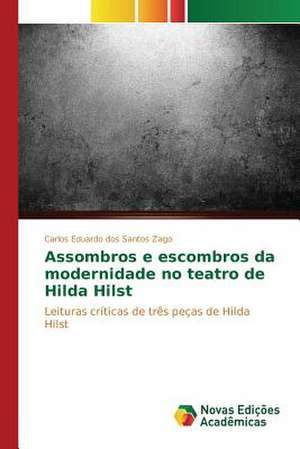 Assombros E Escombros Da Modernidade No Teatro de Hilda Hilst: Estudos No Brasil de Carlos Eduardo dos Santos Zago