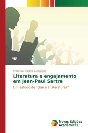 Literatura E Engajamento Em Jean-Paul Sartre: Uma Proposta de Ensino Na Formacao de Professores de Frederico Moreira Guimarães