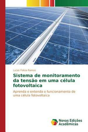 Sistema de Monitoramento Da Tensao Em Uma Celula Fotovoltaica: Democratizacao Do Espaco Escolar? de Lucas Feksa Ramos