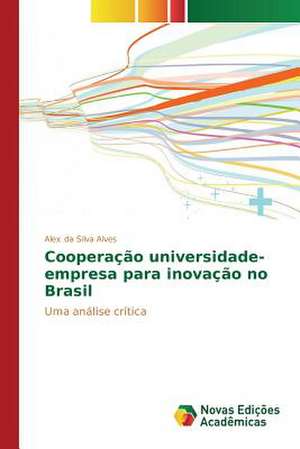 Cooperacao Universidade-Empresa Para Inovacao No Brasil: Censura Ou Democracia? de Alex da Silva Alves