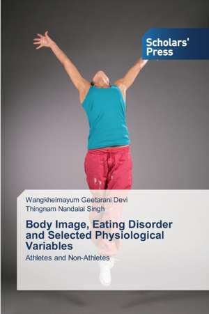 Body Image, Eating Disorder and Selected Physiological Variables de Wangkheimayum Geetarani Devi