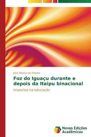 Foz Do Iguacu Durante E Depois Da Itaipu Binacional: Limites E Possibilidades de José Afonso de Oliveira