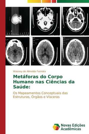 Metaforas Do Corpo Humano NAS Ciencias Da Saude: Uma Cultura de Integracao Regional Alternativa de Wasney de Almeida Ferreira