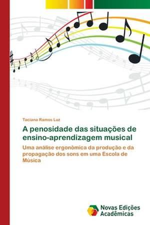 A Penosidade Das Situacoes de Ensino-Aprendizagem Musical: Para Potenciar OS Dispositivos Moveis DOS Alunos de Taciana Ramos Luz