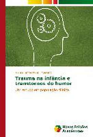 Trauma Na Infancia E Transtornos Do Humor: Modos de Pensar Sentir E Agir (1930-1950) de Ângela Leggerini de Figueiredo