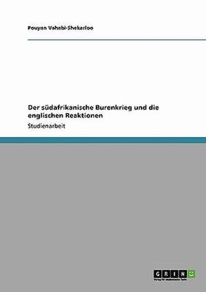 Der südafrikanische Burenkrieg und die englischen Reaktionen de Pouyan Vahabi-Shekarloo