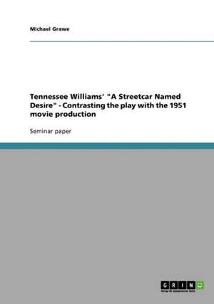 Tennessee Williams' "A Streetcar Named Desire" - Contrasting the play with the 1951 movie production de Michael Grawe