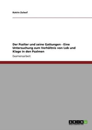 Der Psalter und seine Gattungen - Eine Untersuchung zum Verhältnis von Lob und Klage in den Psalmen de Katrin Zulauf