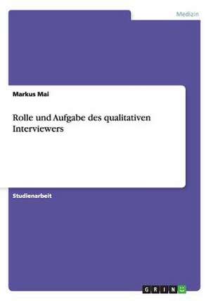 Rolle und Aufgabe des qualitativen Interviewers de Markus Mai