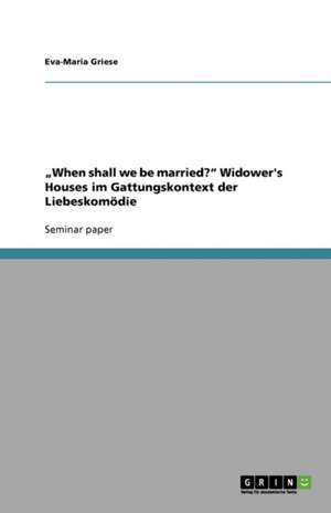 "When shall we be married?" Widower's Houses im Gattungskontext der Liebeskomödie de Eva-Maria Griese