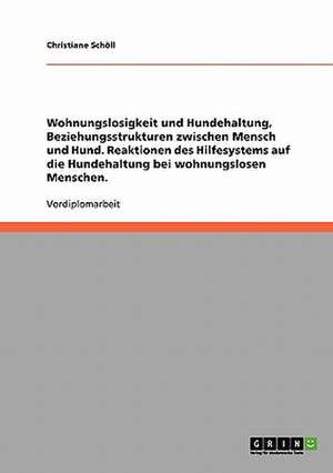 Wohnungslosigkeit und Hundehaltung, Beziehungsstrukturen zwischen Mensch und Hund. Reaktionen des Hilfesystems auf die Hundehaltung bei wohnungslosen Menschen. de Christiane Schöll