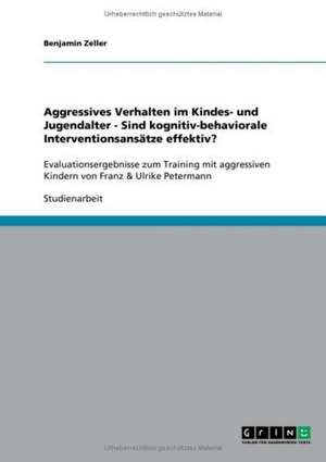 Aggressives Verhalten im Kindes- und Jugendalter - Sind kognitiv-behaviorale Interventionsansätze effektiv? de Benjamin Zeller