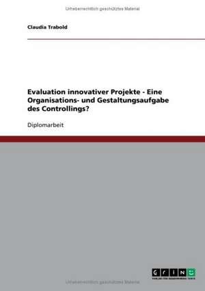 Evaluation innovativer Projekte - Eine Organisations- und Gestaltungsaufgabe des Controllings? de Claudia Trabold