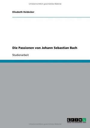 Die Passionen von Johann Sebastian Bach de Elisabeth Heidecker