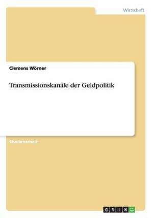 Transmissionskanäle der Geldpolitik de Clemens Wörner