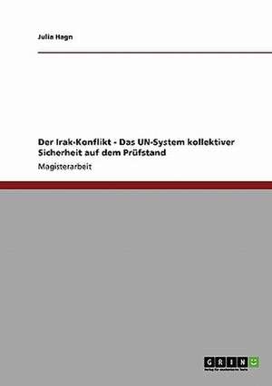 Der Irak-Konflikt - Das UN-System kollektiver Sicherheit auf dem Prüfstand de Julia Hagn