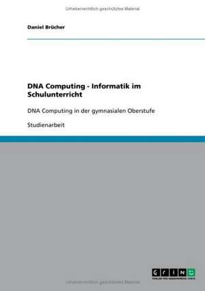 DNA Computing - Informatik im Schulunterricht de Daniel Brücher