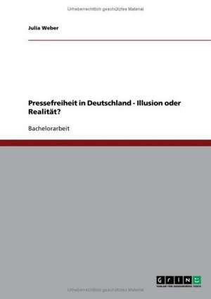 Pressefreiheit in Deutschland - Illusion oder Realität? de Julia Weber