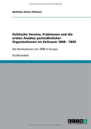 Politische Vereine, Fraktionen und die ersten Ansätze parteiähnlicher Organisationen im Zeitraum 1848 - 1849 de Matthäus Kleine Hillmann